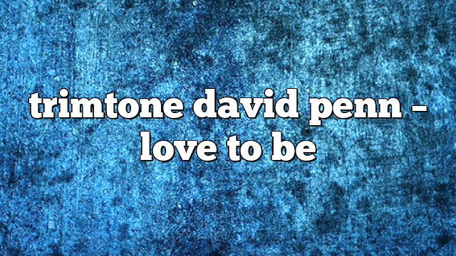 trimtone david penn – Love to Be
