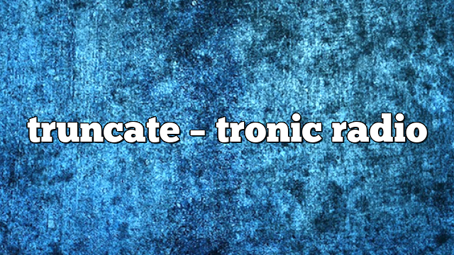 truncate – Tronic Radio