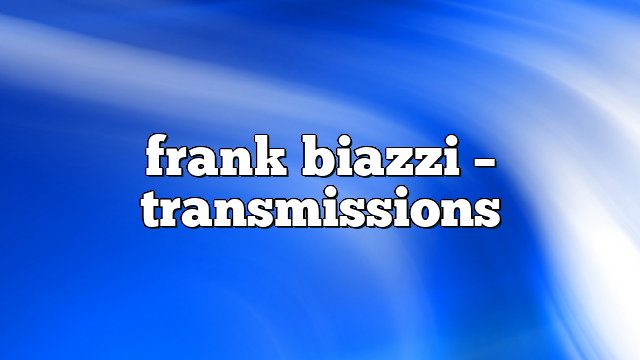frank biazzi – Transmissions