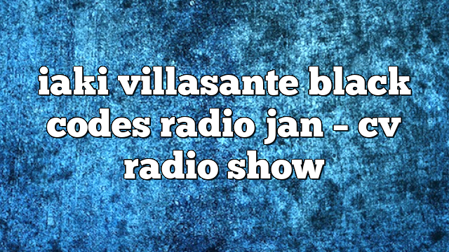 iaki villasante black codes radio jan – CV Radio Show