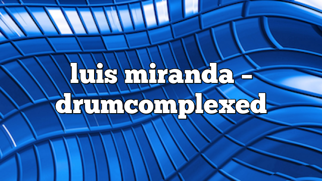 luis miranda – DrumComplexed