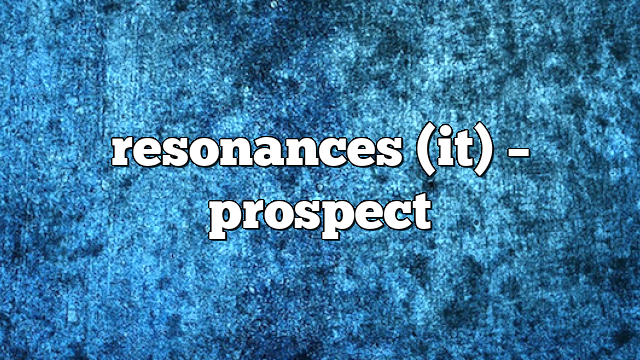 resonances (it) – Prospect