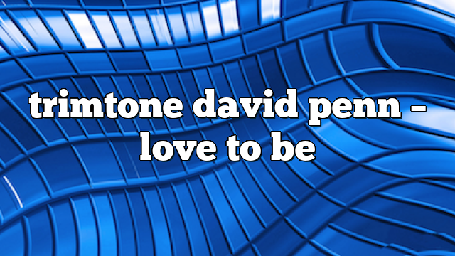 trimtone david penn – Love to Be