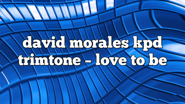 david morales kpd trimtone – Love to Be