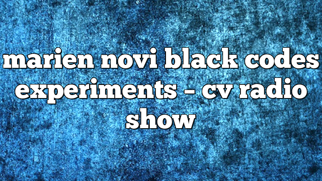 marien novi black codes experiments – CV Radio Show