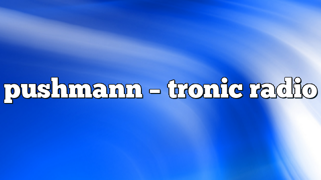 pushmann – Tronic Radio
