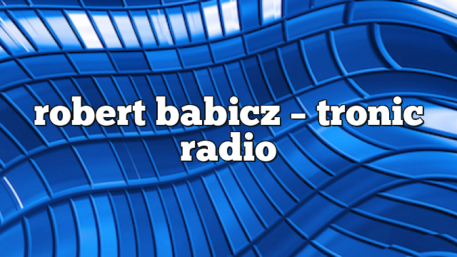 robert babicz – Tronic Radio
