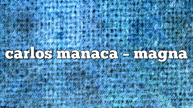 Carlos Manaca – Magna