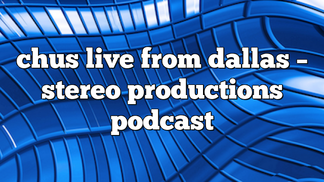 chus live from dallas – Stereo Productions Podcast