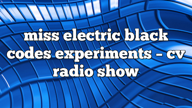 miss electric black codes experiments – CV Radio Show