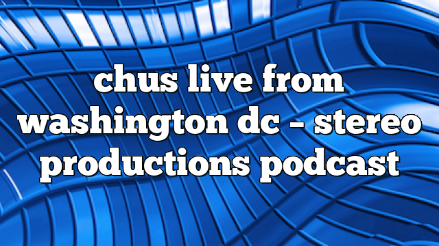 chus live from washington dc – Stereo Productions Podcast