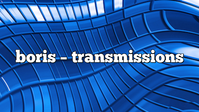 Boris – Transmissions