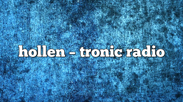 hollen – Tronic Radio