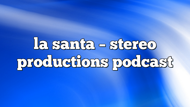 la santa – Stereo Productions Podcast