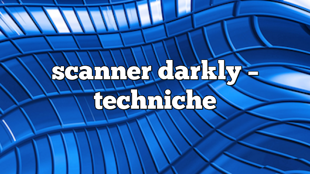 scanner darkly – Techniche
