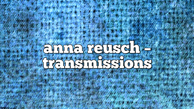anna reusch – Transmissions
