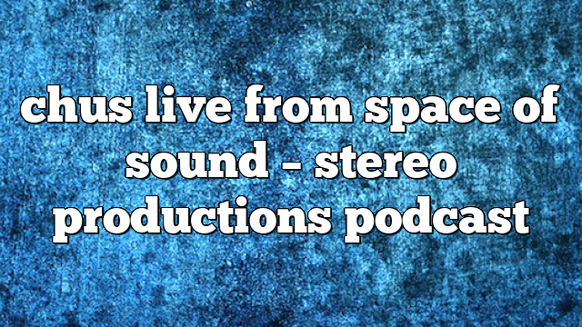 chus live from space of sound – Stereo Productions Podcast