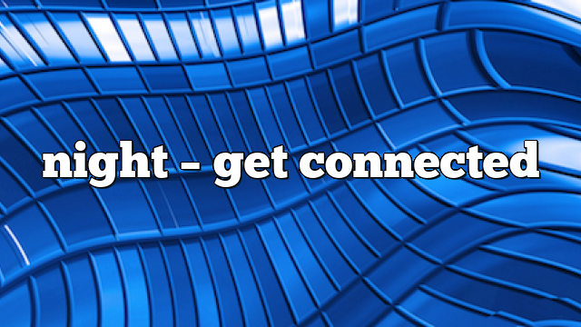 night – get connected