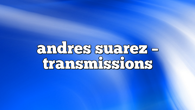 andres suarez – Transmissions