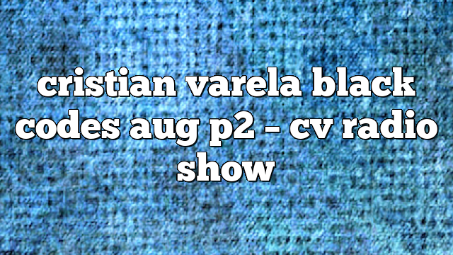 cristian varela black codes aug p2 – CV Radio Show
