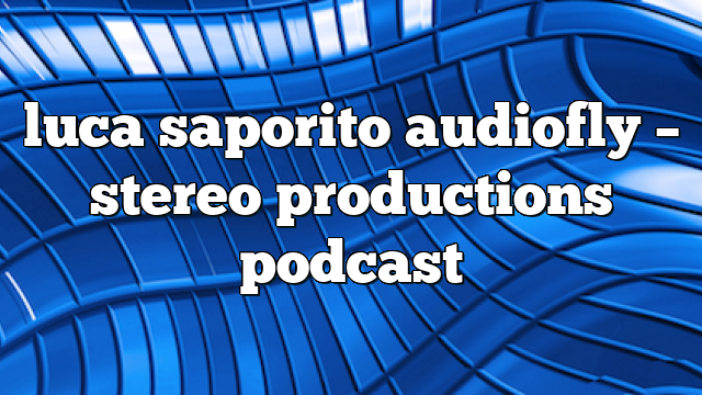 luca saporito audiofly – Stereo Productions Podcast