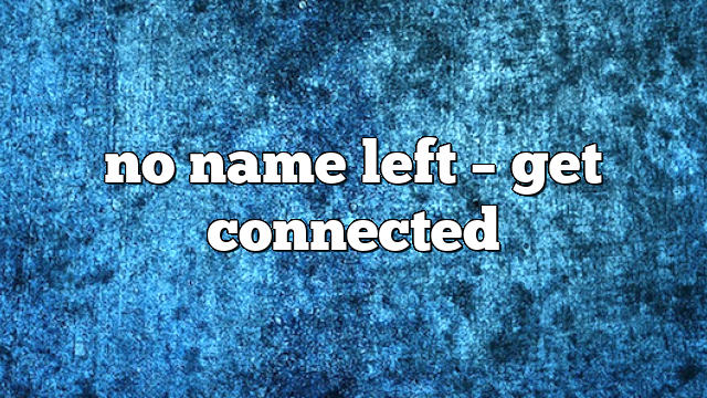 no name left – get connected