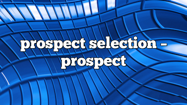 prospect selection – Prospect