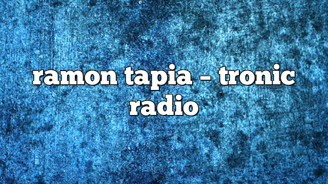 ramon tapia – Tronic Radio
