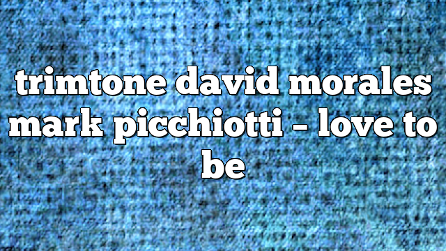 trimtone david morales mark picchiotti – Love to Be