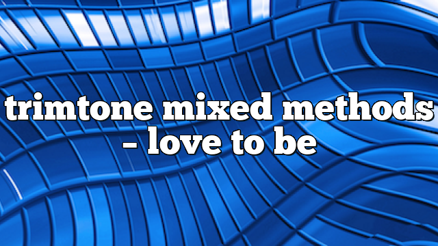 trimtone mixed methods – Love to Be