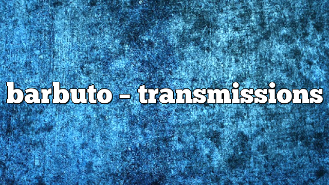barbuto – Transmissions