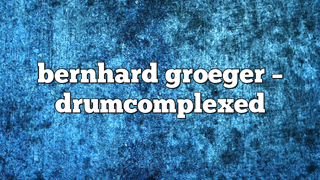 bernhard groeger – DrumComplexed