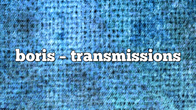 Boris – Transmissions