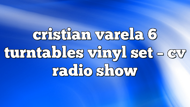 cristian varela 6 turntables vinyl set – CV Radio Show