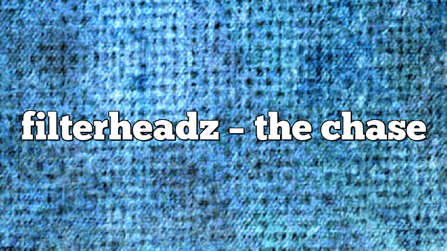 filterheadz – the chase