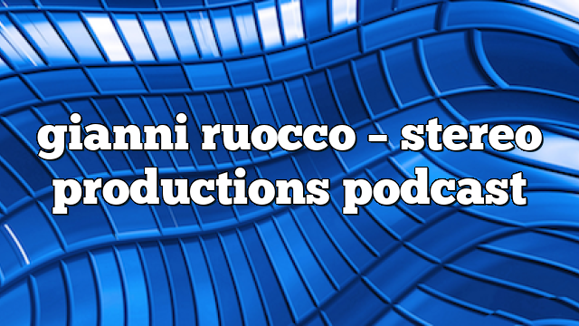 gianni ruocco – Stereo Productions Podcast