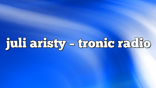 juli aristy – Tronic Radio