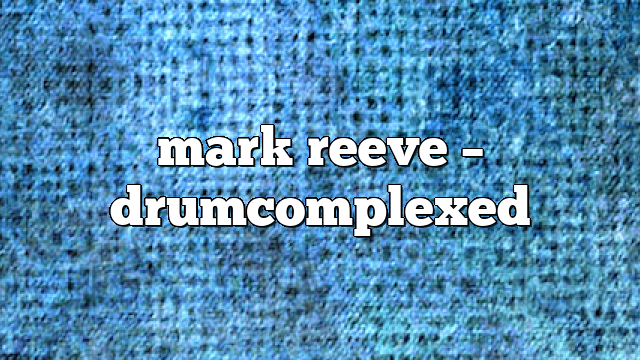 mark reeve – DrumComplexed