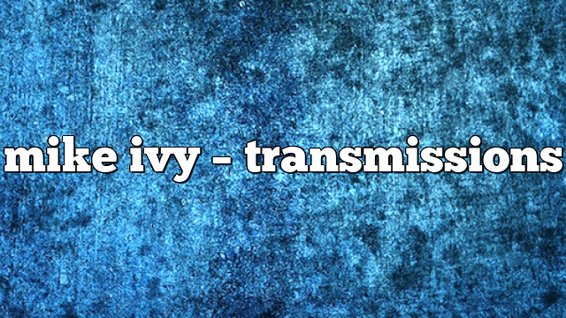 mike ivy – Transmissions