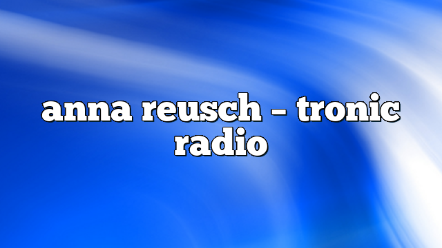 anna reusch – Tronic Radio