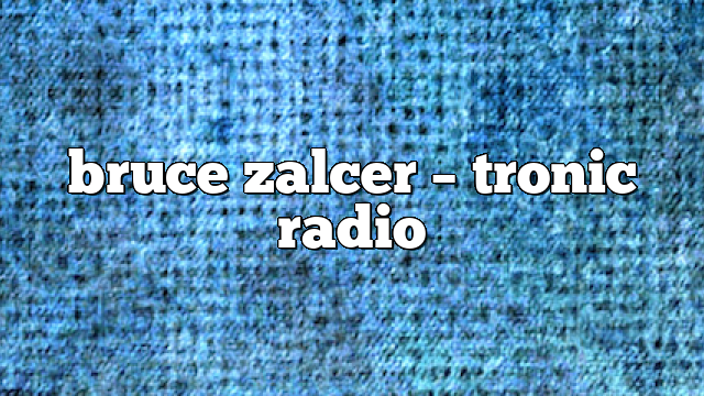 bruce zalcer – Tronic Radio