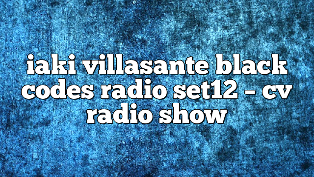iaki villasante black codes radio set12 – CV Radio Show