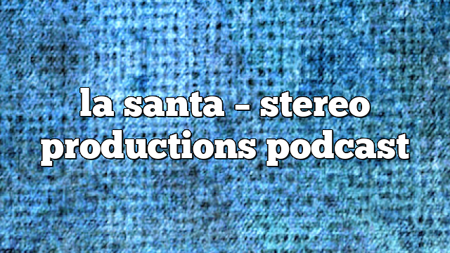 la santa – Stereo Productions Podcast