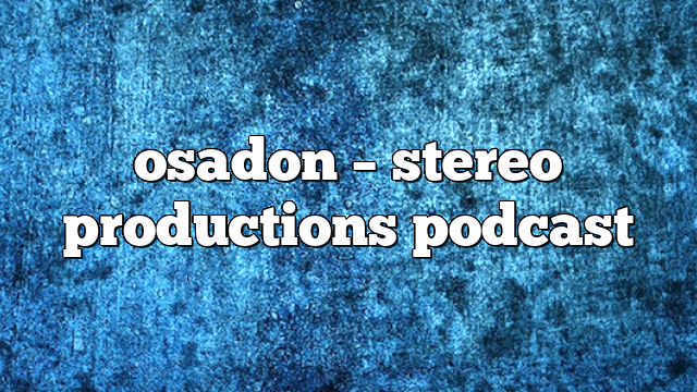 osadon – Stereo Productions Podcast
