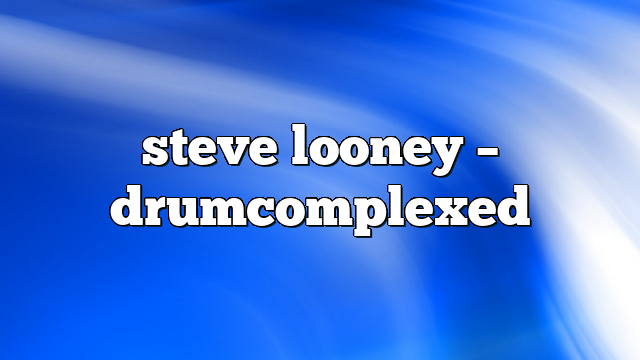 steve looney – DrumComplexed