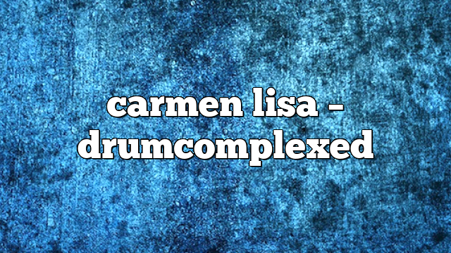 carmen lisa – DrumComplexed