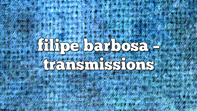 filipe barbosa – Transmissions
