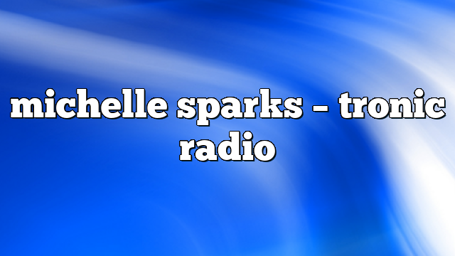 michelle sparks – Tronic Radio