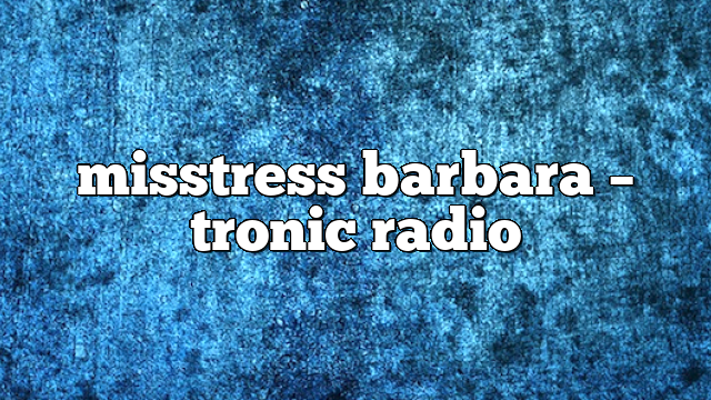 misstress barbara – Tronic Radio
